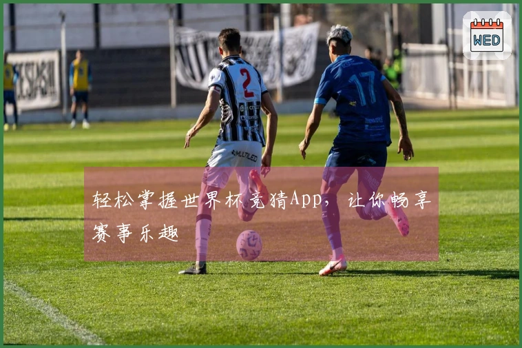 轻松掌握世界杯竞猜App，让你畅享赛事乐趣